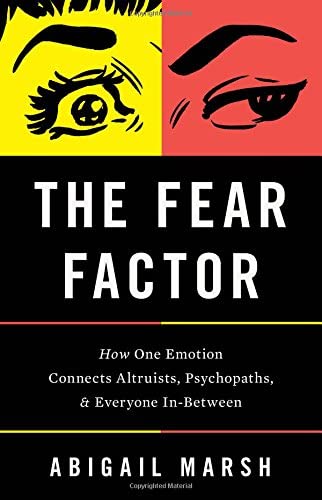 The Fear Factor: How One Emotion Connects Altruists, Psychopaths, and Everyone In-Between