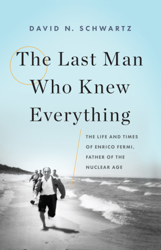 The Last Man Who Knew Everything : the Life and Times of Enrico Fermi, Father of the Nuclear Age.