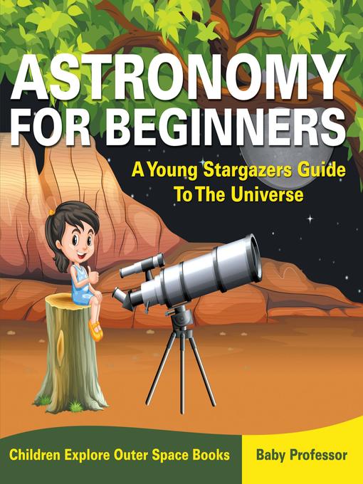 Astronomy For Beginners--A Young Stargazers Guide to the Universe--Children Explore Outer Space Books