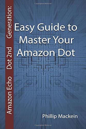 Amazon Echo Dot 2nd Generation: Easy Guide to Master Your Amazon Dot: (Amazon Dot For Beginners, Amazon Dot User Guide, Amazon Dot Echo) (Amazon Echo User Manual, Echo Dot ebook, Amazon Speaker Echo)