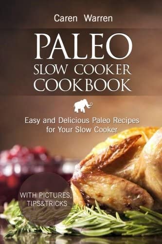 Paleo Slow Cooker Cookbook: Easy and Delicious Paleo Recipes for Your Slow Cooker (crock pot cookbook, paleo diet, paleo for beginners)