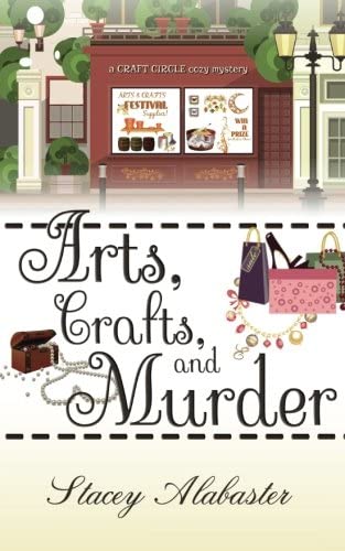 Arts, Crafts and Murder: A Craft Circle Cozy Mystery (Volume 2)