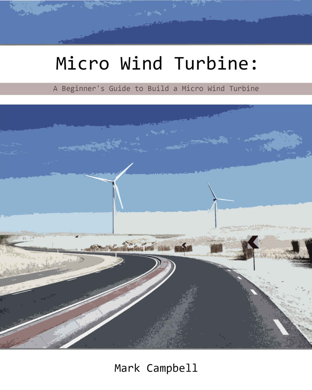 Micro Wind Turbine: A Beginner's Guide to Build a Micro Wind Turbine: (Wind Power, Building Micro Wind Turbine) (Energy Independence, Lower Bills &amp; Off Grid Living)