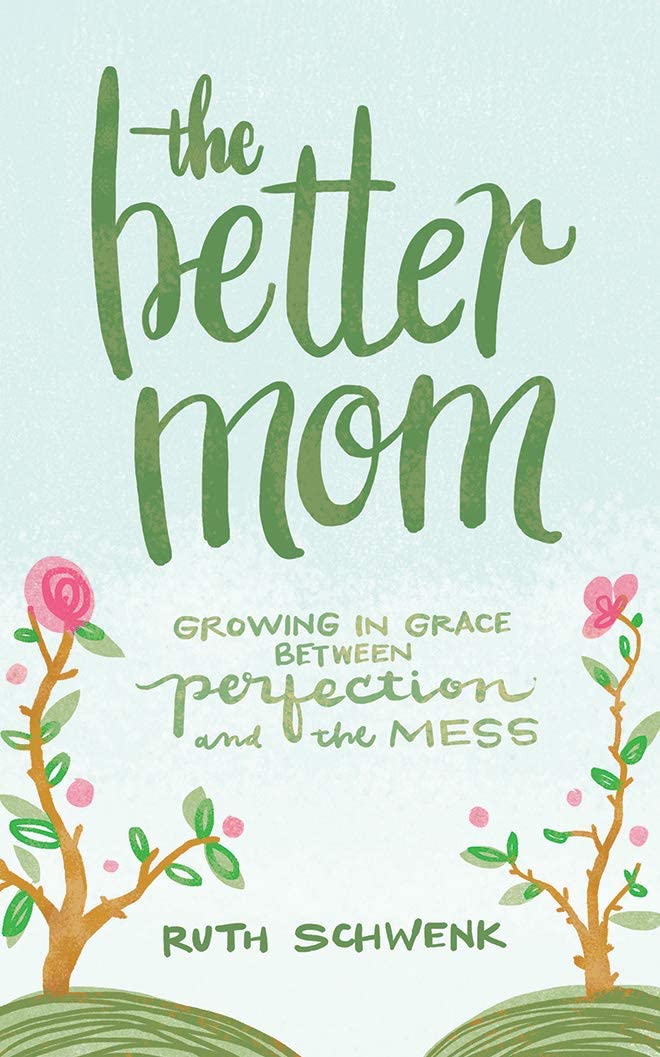 The Better Mom: Growing in Grace between Perfection and the Mess