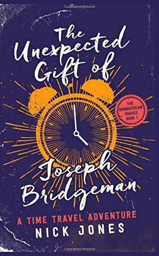 The Unexpected Gift of Joseph Bridgeman: A Time Travel Adventure (Downstream Diaries) (Volume 1)