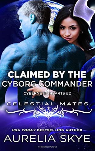 Claimed By The Cyborg Commander (Cybernetic Hearts) (Volume 2)