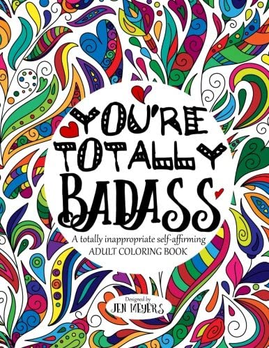 You're TOTALLY Badass: A totally inappropriate self-affirming adult coloring book (Totally Inappropriate Series) (Volume 2)