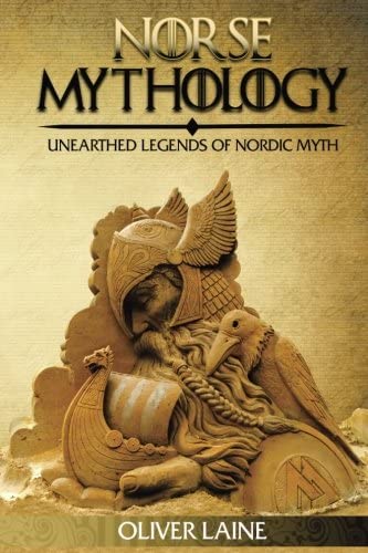 Norse Mythology: Unearthed Legends of Nordic Myth (Norse Mythology, Greek Mythology, Egyptian Mythology, Beliefs, Gods)