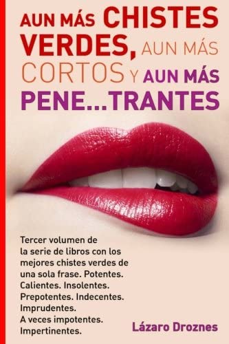 Aun Mas Chistes Verdes, Aun Mas Cortos y Aun Mas Pene...trantes: Tercer volumen de la serie de libros con los mejores chistes verdes de una sola ... . Impertinentes (Spanish Edition)