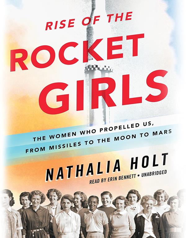 Rise of the Rocket Girls: The Women Who Propelled Us, from Missiles to the Moon to Mars