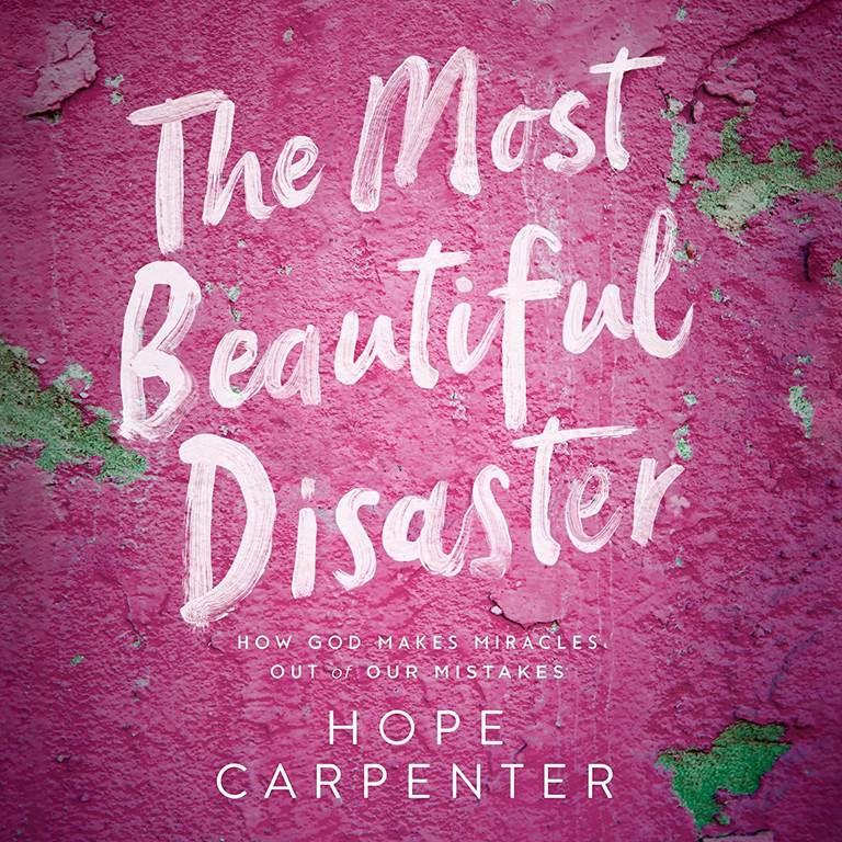 The Most Beautiful Disaster: How God Makes Miracles Out of Our Mistakes