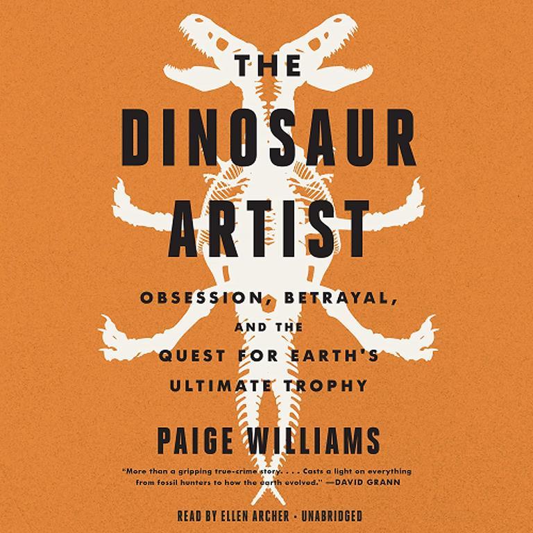 The Dinosaur Artist: Obsession, Betrayal, and the Quest for Earth's Ultimate Trophy