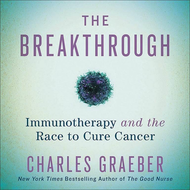 The Breakthrough: Immunotherapy and the Race to Cure Cancer