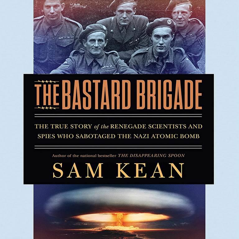 The Bastard Brigade: The True Story of the Renegade Scientists and Spies Who Sabotaged the Nazi Atomic Bomb