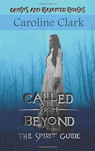 Called From Beyond: The Spirit Guide: Ghosts and Haunted Houses