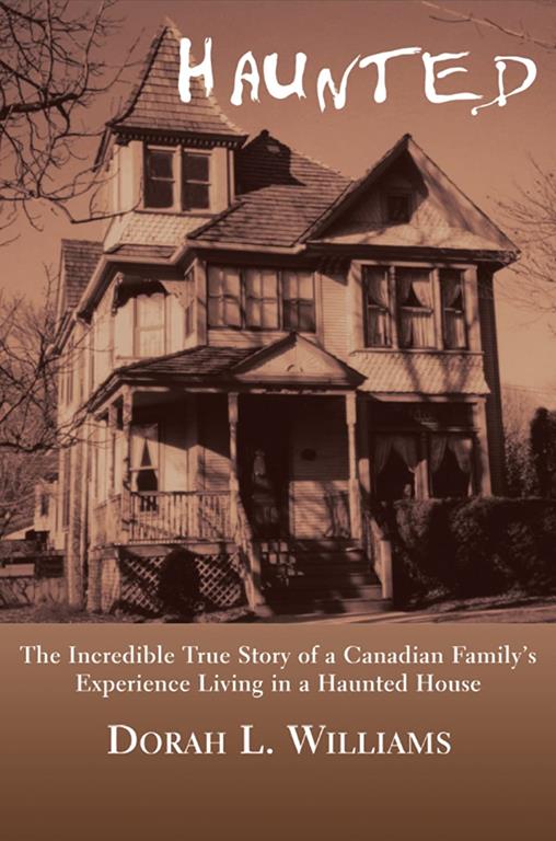 Haunted: The Incredible True Story of a Canadian Family's Experience Living in a Haunted House