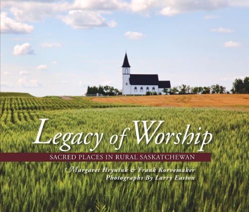 Legacy of worship : sacred places in rural Saskatchewan