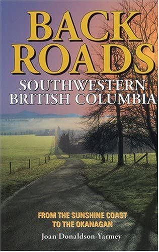 Backroads of Southwestern British Columbia: From the Sunshine Coast to the Okanagan