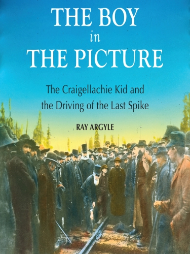 The Boy in the Picture: The Craigellachie Kid and the Driving of the Last Spike
