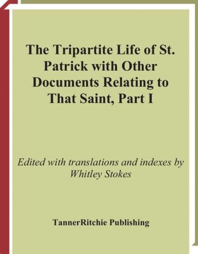 Tripartite life of St. Patrick, with other documents relating to that saint. Part I (Rerum Britannicarum medii aevi scriptores, or Chronicles and memorials of Great Britain and Ireland during the Midd