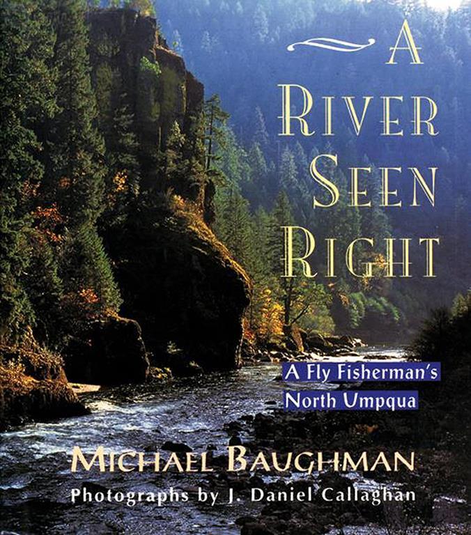 A River Seen Right: A Fly Fisherman's North Umpqua