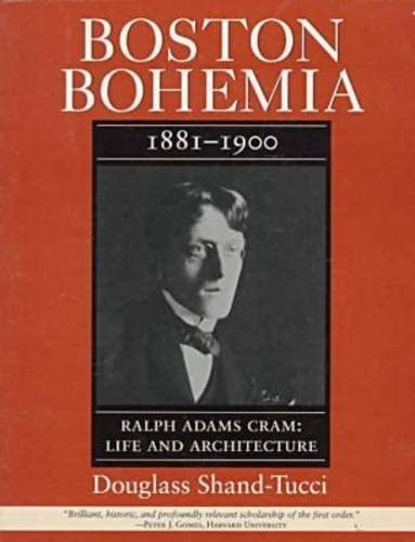 Boston Bohemia, 1881-1900: Ralph Adams Cram: Life and Architecture (Volume 1)