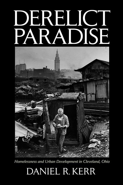 Derelict Paradise: Homelessness and Urban Development in Cleveland, Ohio