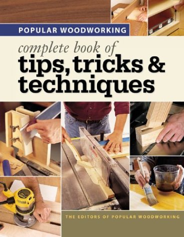 Popular Woodworking Complete Book of Tips, Tricks &amp; Techniques