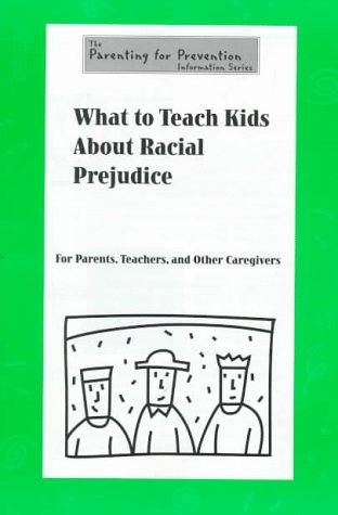 What to teach kids about racial prejudice : for parents, teachers, and other caregivers.