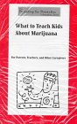 What to teach kids about marijuana : for parents, teachers, and other caregivers.