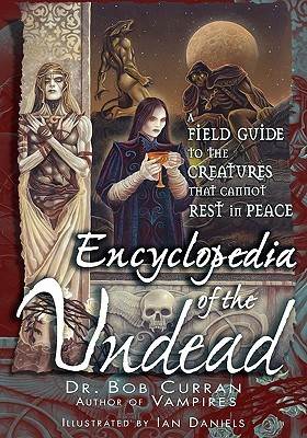 Encyclopedia of the Undead: A Field Guide to the Creatures That Cannot Rest in Peace