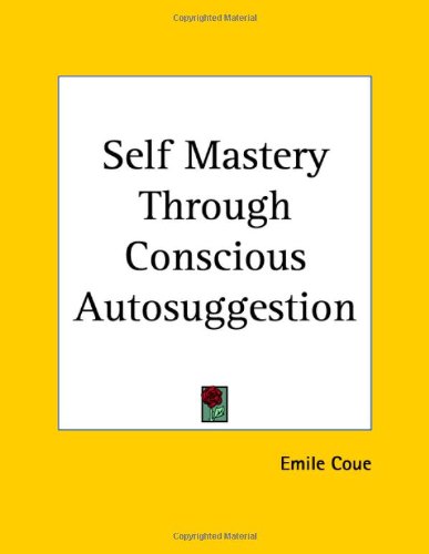 Self Mastery Through Conscious Autosuggestion