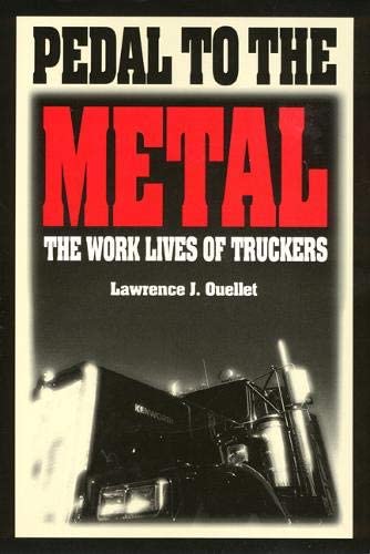 Pedal To The Metal: The Work Life of Truckers (Labor And Social Change)