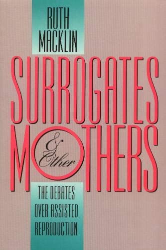 Surrogates and Other Mothers: The Debates over Assisted Reproduction