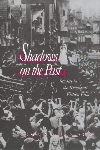 Shadows on the Past: Studies in the Historical Fiction Film (Culture And The Moving Image)