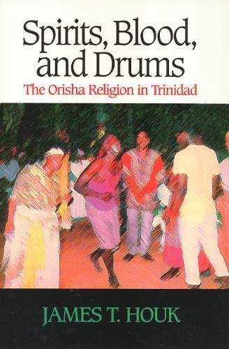 Spirits, Blood and Drums: The Orisha Religion in Trinidad