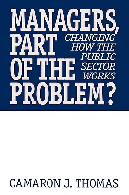 Managers, Part Of The Problem? Changing How The Public Sector Works