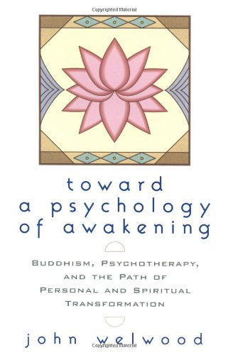 Toward a Psychology of Awakening: Buddhism, Psychotherapy, and the Path of Personal and Spiritual Transformation