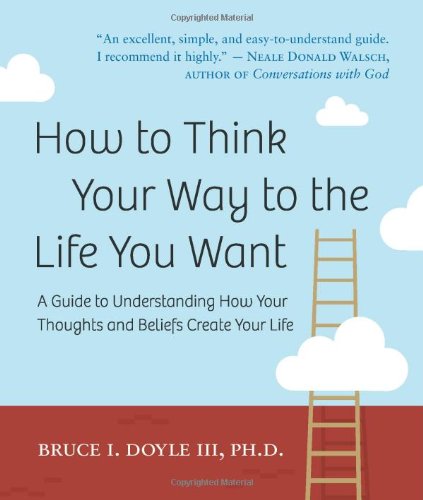 How to Think Your Way to the Life You Want