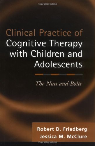 Clinical Practice of Cognitive Therapy with Children and Adolescents, First Ed