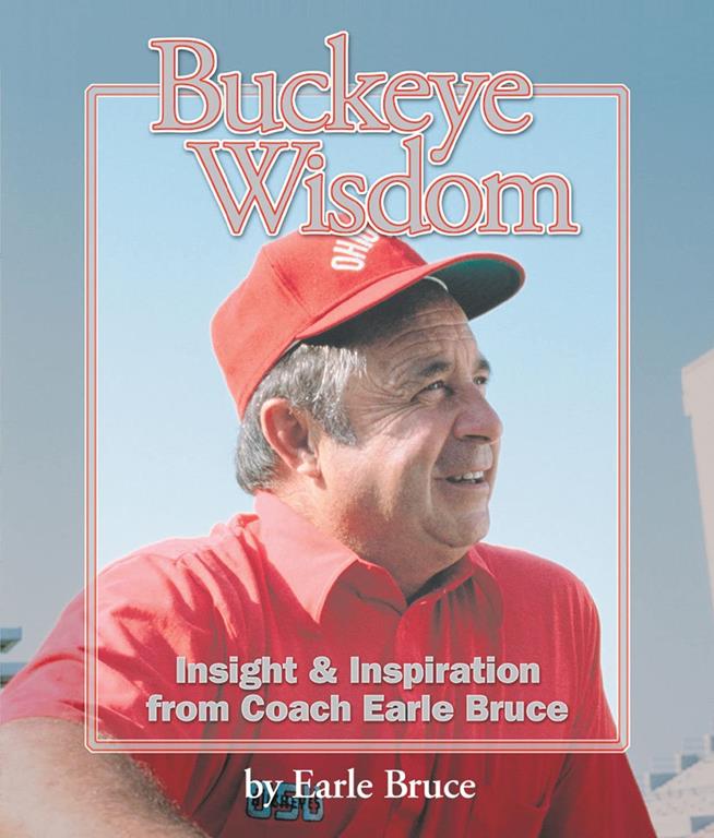 Buckeye Wisdom: Insight &amp; Inspiration from Coach Earle Bruce