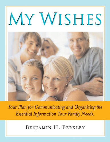 My Wishes : Your Plan for Communicating and Organizing the Essential Information Your Family Needs.