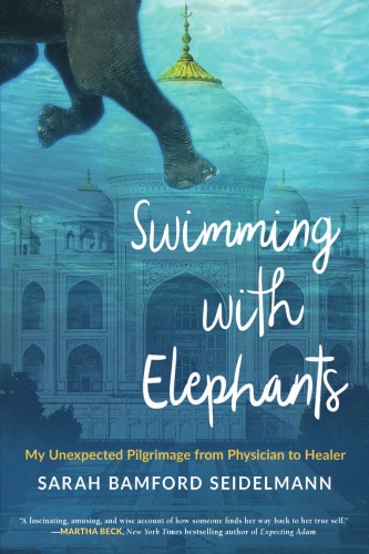 Swimming with Elephants: My Unexpected Pilgrimage from Physician to Healer