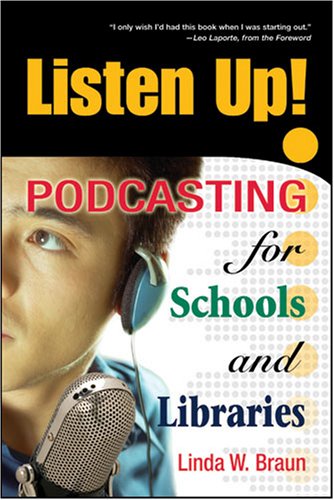 Listen up! : podcasting for schools and libraries