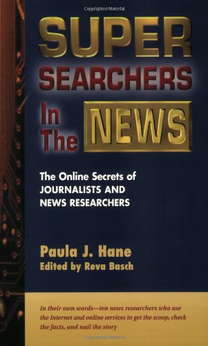 Super Searchers in the News: The Online Secrets of Journalists and News Researchers.