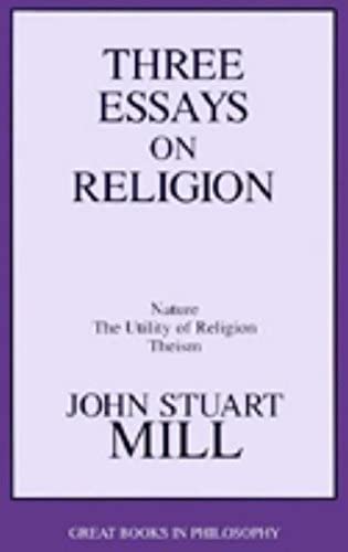 Three Essays on Religion: Nature, the Utility of Religion, Theism (Great Books in Philosophy)