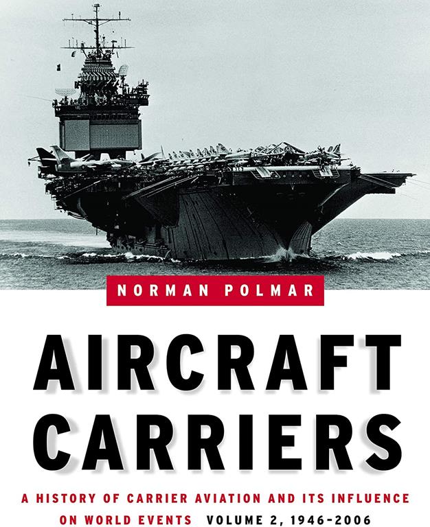 Aircraft Carriers: A History of Carrier Aviation and Its Influence on World Events, Volume II: 1946-2006