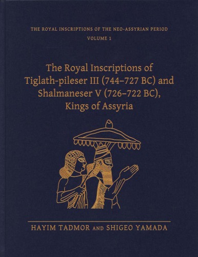 The Royal Inscriptions of Tiglath-Pileser III (744-727 Bc) and Shalmaneser V (726-722 Bc), Kings of Assyria