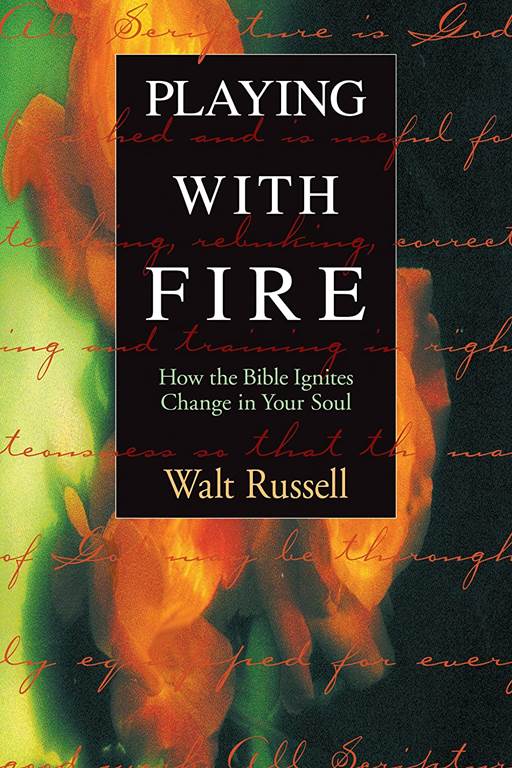 Playing With Fire: How the Bible Ignites Change in Your Soul