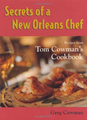 Secrets Of A New Orleans Chef Recipes From Tom Cowman's Cookbook